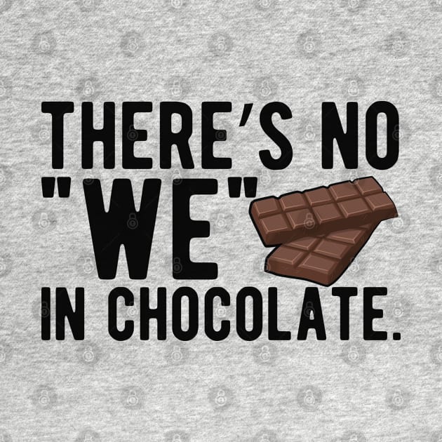 Chocolate - There's no "we" in chocolate by KC Happy Shop